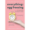 Everything Egg Freezing: The Essential Step-by-Step Guide to Doing it Right - Paperback