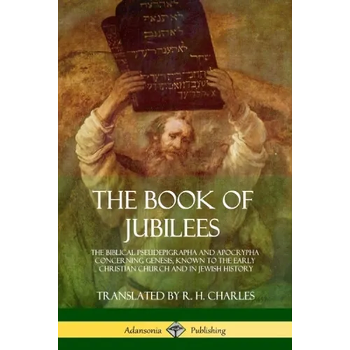 The Book of Jubilees: The Biblical Pseudepigrapha and Apocrypha Concerning Genesis, Known to the Early Christian Church and in Jewish History - Paperback