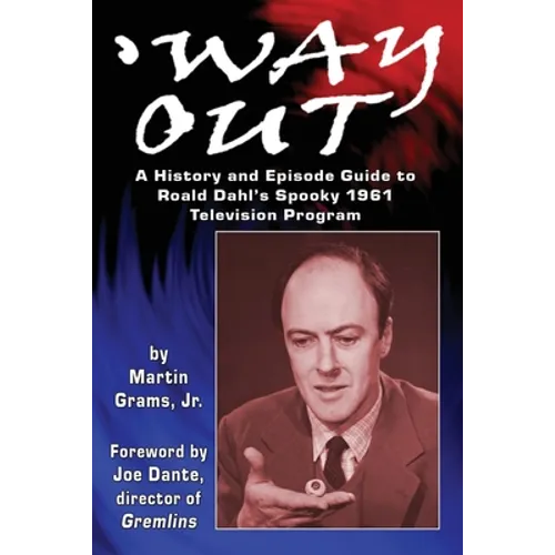 Way Out: A History and Episode Guide to Roald Dahl's Spooky 1961 Television Program - Paperback