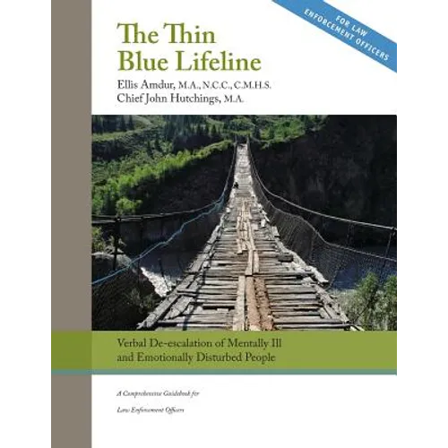 The Thin Blue Lifeline: Verbal De-escalation of Aggressive & Emotionally Disturbed People: A Comprehensive Guidebook for Law Enforcement Officers - Paperback