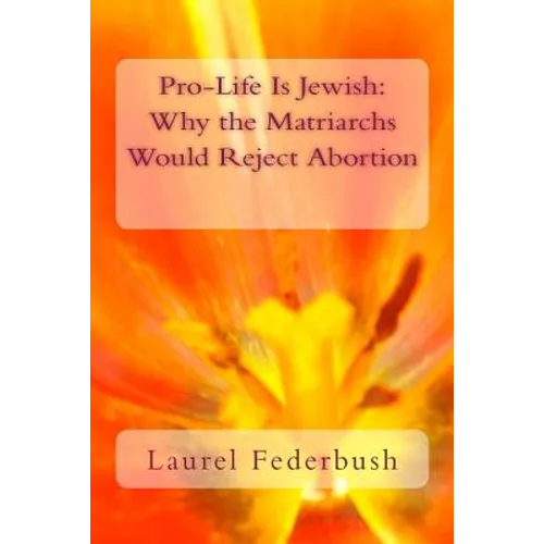 Pro-Life Is Jewish: Why the Matriarchs Would Reject Abortion - Paperback