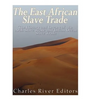 The East African Slave Trade: The History and Legacy of the Arab Slave Trade and the Indian Ocean Slave Trade - Paperback