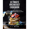 Ultimate Breakfast Cookbook: Eggs, Pancakes, Coffee Cakes, Casseroles, Cinnamon Rolls & More! - Paperback