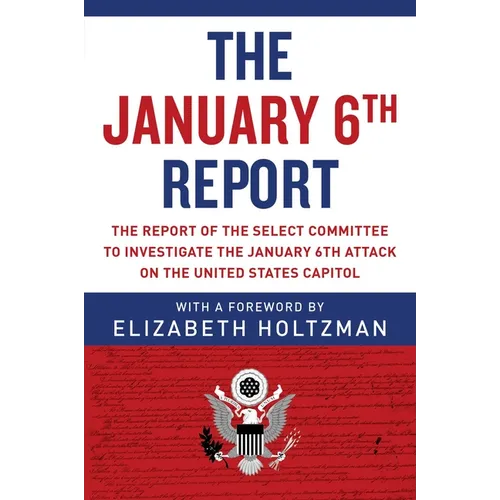 The January 6th Report: The Report of the Select Committee to Investigate the January 6th Attack on the United States Capitol - Paperback
