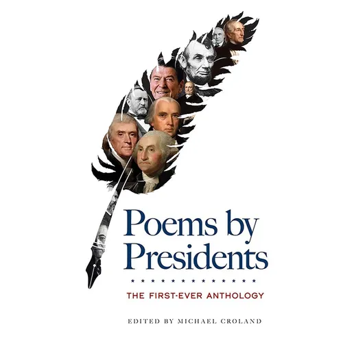 Poems by Presidents: The First-Ever Anthology: John Quincy Adams, Thomas Jefferson, Abraham Lincoln, Ronald Wilson Reagan, George Washington, Woodrow - Paperback