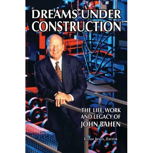 Dreams Under Construction: The Life, Work and Legacy of John Bahen - Hardcover