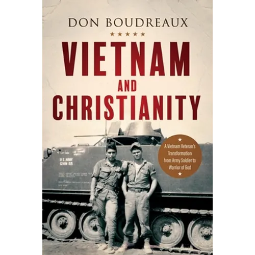 Vietnam and Christianity: A Vietnam Veteran's Transformation from Army Soldier to Warrior of God - Paperback