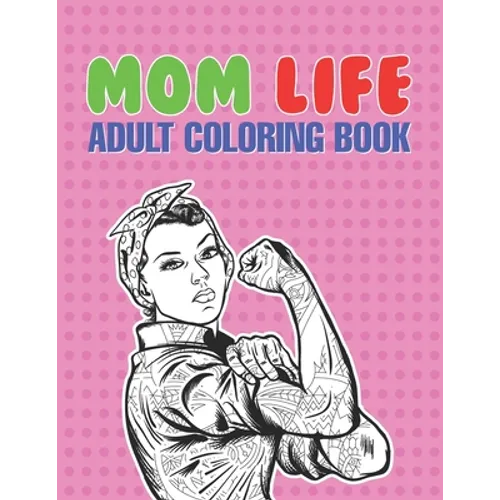 Mom Life Adult Coloring Book: A Snarky Adult Coloring Book - #life Coloring Books - Paperback
