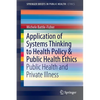 Application of Systems Thinking to Health Policy & Public Health Ethics: Public Health and Private Illness - Paperback