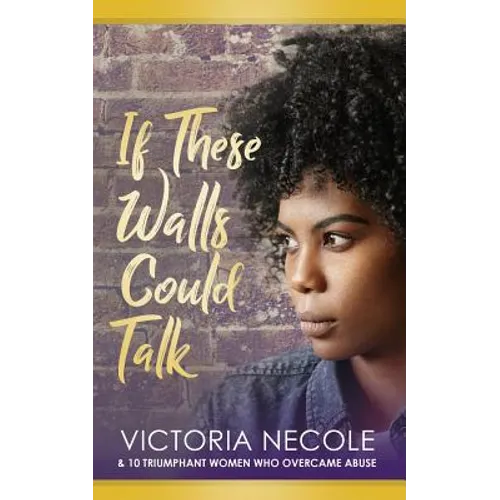 If These Walls Could Talk: Stories from Women Who Overcame Abuse - Paperback