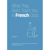 What They Didn't Teach You in French Class: Slang Phrases for the Cafe, Club, Bar, Bedroom, Ball Game and More - Paperback
