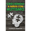 Creciendo a Niños con Autismo: Estrategias Altamente Eficaces para Educar y Crecer a Niños con Habilidades Especiales - Paperback
