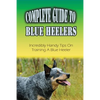 Complete Guide To Blue Heelers: Incredibly Handy Tips On Training A Blue Heeler: Blue Heeler Behavior Problems - Paperback
