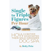 Single to Triple Figures Per Hour: How a Bather Kickstarted Their Solo-groomer Dog Spa - Hardcover