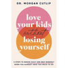 Love Your Kids Without Losing Yourself: 5 Steps for Busy Moms to Banish Guilt and Finally Beat Burnout - Hardcover