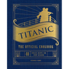 Titanic: The Official Cookbook: 40 Timeless Recipes for Every Occasion (Titanic Film Cookbook, Titanic Film Entertaining) - Hardcover