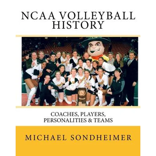 NCAA Volleyball History: Coaches, Players, Personalities & Teams - Paperback