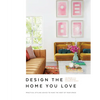Design the Home You Love: Practical Styling Advice to Make the Most of Your Space [An Interior Design Book] - Hardcover