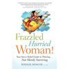 Frazzled Hurried Woman!: Your Stress Relief Guide to Thriving. . .Not Merely Surviving - Paperback