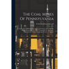 The Coal Mines Of Pennsylvania: Anthracite And Bituminous. Amount Produced, Names Of The Mines, Location Of The Mines, Names Of The Operators. Railroa - Paperback