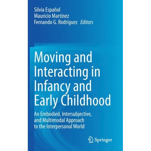 Moving and Interacting in Infancy and Early Childhood: An Embodied, Intersubjective, and Multimodal Approach to the Interpersonal World - Hardcover