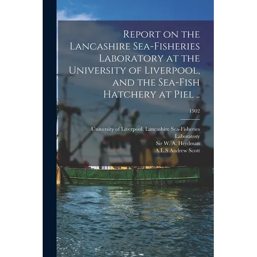Report on the Lancashire Sea-fisheries Laboratory at the University of Liverpool, and the Sea-fish Hatchery at Piel ..; 1902 - Paperback