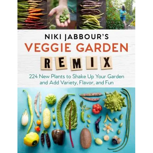 Niki Jabbour's Veggie Garden Remix: 224 New Plants to Shake Up Your Garden and Add Variety, Flavor, and Fun - Paperback