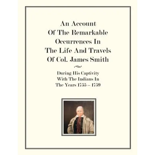 An Account Of The Remarkable Occurrences In The Life of Col. James Smith: During His Captivity With the Indians In The Years 1755-1759 - Paperback
