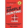 The Simple Hunting Guide: Beginners Quick Start Into The Sport With Ease - Tracking, Scouting, And Survival Skills - Hardcover