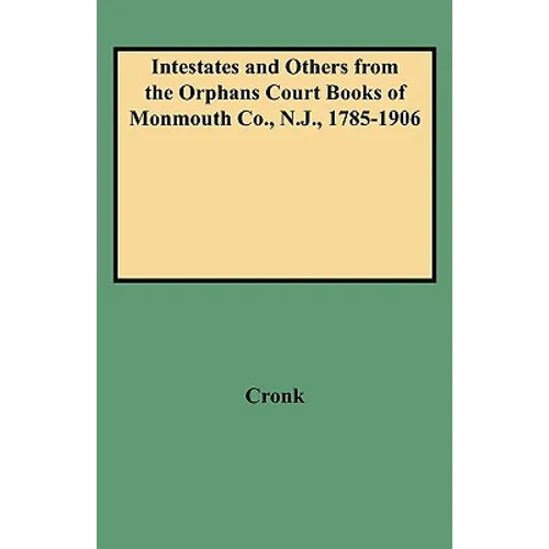 Intestates and Others from the Orphans Court Books of Monmouth Co., N.J., 1785-1906 - Paperback