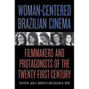 Woman-Centered Brazilian Cinema: Filmmakers and Protagonists of the Twenty-First Century - Hardcover