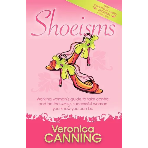 Shoeisms: Working Woman's Guide to Take Control and Be the Sassy, Successful Woman You Know You Can Be - Paperback