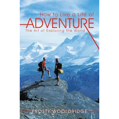 How to Live a Life of Adventure: The Art of Exploring the World - Paperback