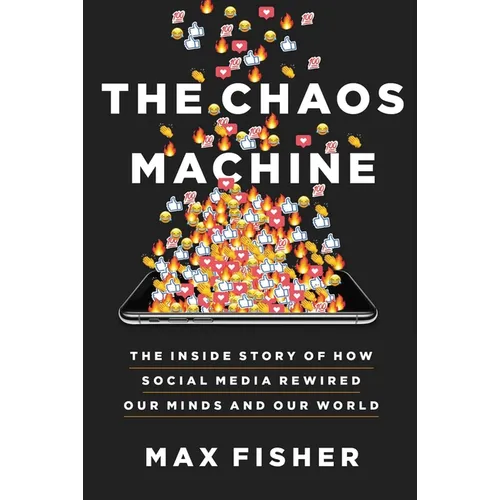 The Chaos Machine: The Inside Story of How Social Media Rewired Our Minds and Our World - Hardcover