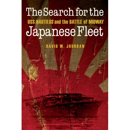 The Search for the Japanese Fleet: USS Nautilus and the Battle of Midway - Hardcover