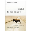 Wild Democracy: Anarchy, Courage, and Ruling the Law - Hardcover