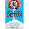 Zero Sugar Detox: Discover How You Can Overcome Your Silent Addiction, Crush Your Cravings, and Burn Fat Effortlessly in the Process - Paperback