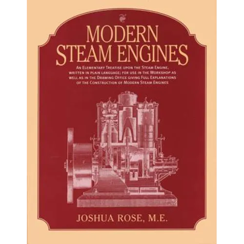 Modern Steam Engines: an Elementary Treatise Upon the Steam Engine, Written in Plain Language; for Use in the Workshop as Well as in the Drawing Offic - Paperback