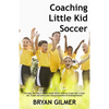 Coaching Little Kid Soccer: The easy, fun way to teach youth soccer skills to 3-year-old, 4-year-old, 5-year-old and 6-year-old preschoolers & kin - Paperback