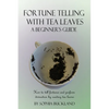 Fortune Telling with Tea Leaves - A Beginner's Guide: How to tell fortunes and perform divination by reading tea leaves (Tasseography) - Paperback