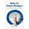 Haiku for Project Managers: Solutions in seventeen syllables - Paperback