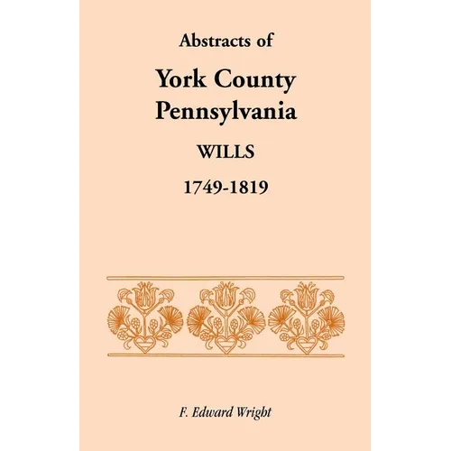 Abstracts of York County, Pennsylvania Wills, 1749-1819 - Paperback