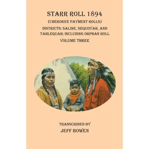 Starr Roll 1894 (Cherokee Payment Rolls) Volume Three: Districts: Saline, Sequoyah, and Tahlequah; Including Orphan Roll - Paperback