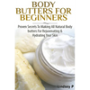 Body Butters For Beginners: Proven Secrets To Making All Natural Body Butters For Rejuvenating And Hydrating Your Skin - Paperback
