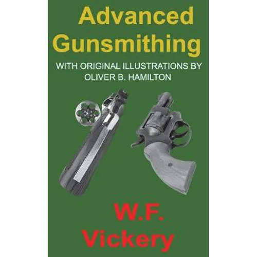 Advanced Gunsmithing: Manual of Instruction in the Manufacture, Alteration and Repair of Firearms in-so-far as the Necessary Metal Work with Hand and - Hardcover