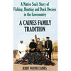 Caines Family Tradition: A Native Son's Story of Fishing, Hunting and Duck Decoys in the Lowcountry - Hardcover