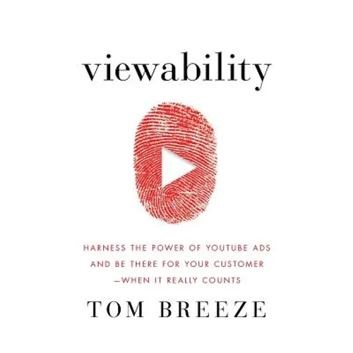 Viewability: Harness the Power of YouTube Ads and Be There for Your Customer -- When It Really Counts - Paperback
