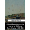 Colonial Expeditions to the Interior of California Central Valley, 1800-1820 - Paperback