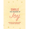 Smile: The Wisdom of Joy: Affirmations and Quotations to Inspire Happiness - Hardcover