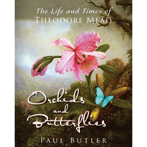 Orchids and Butterflies: The Life and Times of Theodore Mead - Paperback